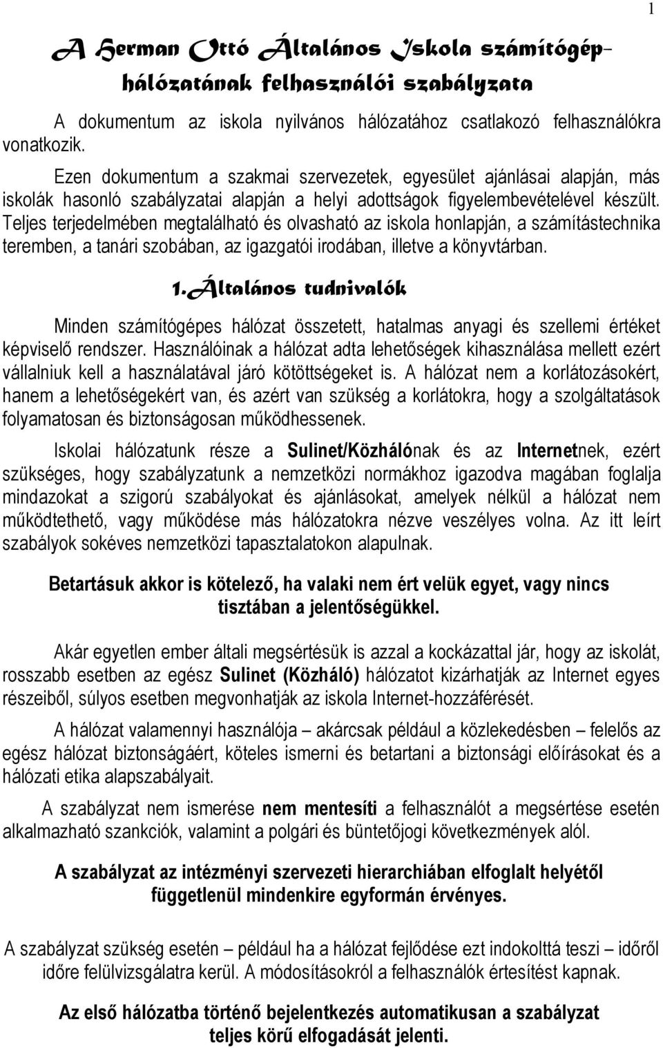 Teljes terjedelmében megtalálható és olvasható az iskola honlapján, a számítástechnika teremben, a tanári szobában, az igazgatói irodában, illetve a könyvtárban. 1.