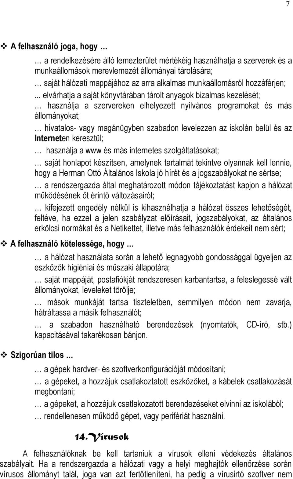 .. elvárhatja a saját könyvtárában tárolt anyagok bizalmas kezelését; használja a szervereken elhelyezett nyilvános programokat és más állományokat; hivatalos- vagy magánügyben szabadon levelezzen az