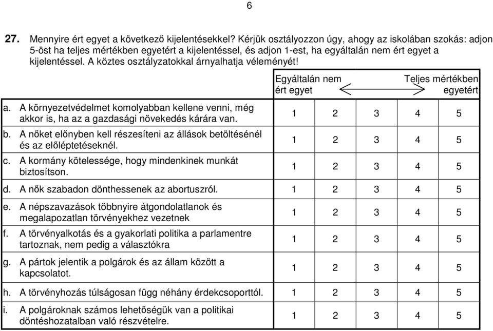 A köztes osztályzatokkal árnyalhatja véleményét! a. A környezetvédelmet komolyabban kellene venni, még akkor is, ha az a gazdasági növekedés kárára van. b.