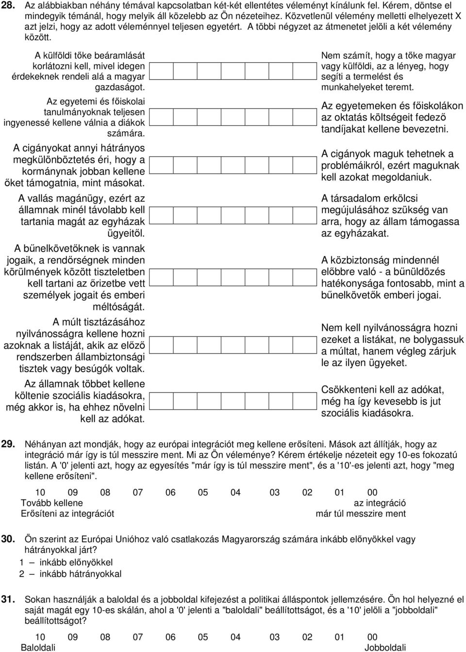 A külföldi tıke beáramlását korlátozni kell, mivel idegen érdekeknek rendeli alá a magyar gazdaságot. Az egyetemi és fıiskolai tanulmányoknak teljesen ingyenessé kellene válnia a diákok számára.