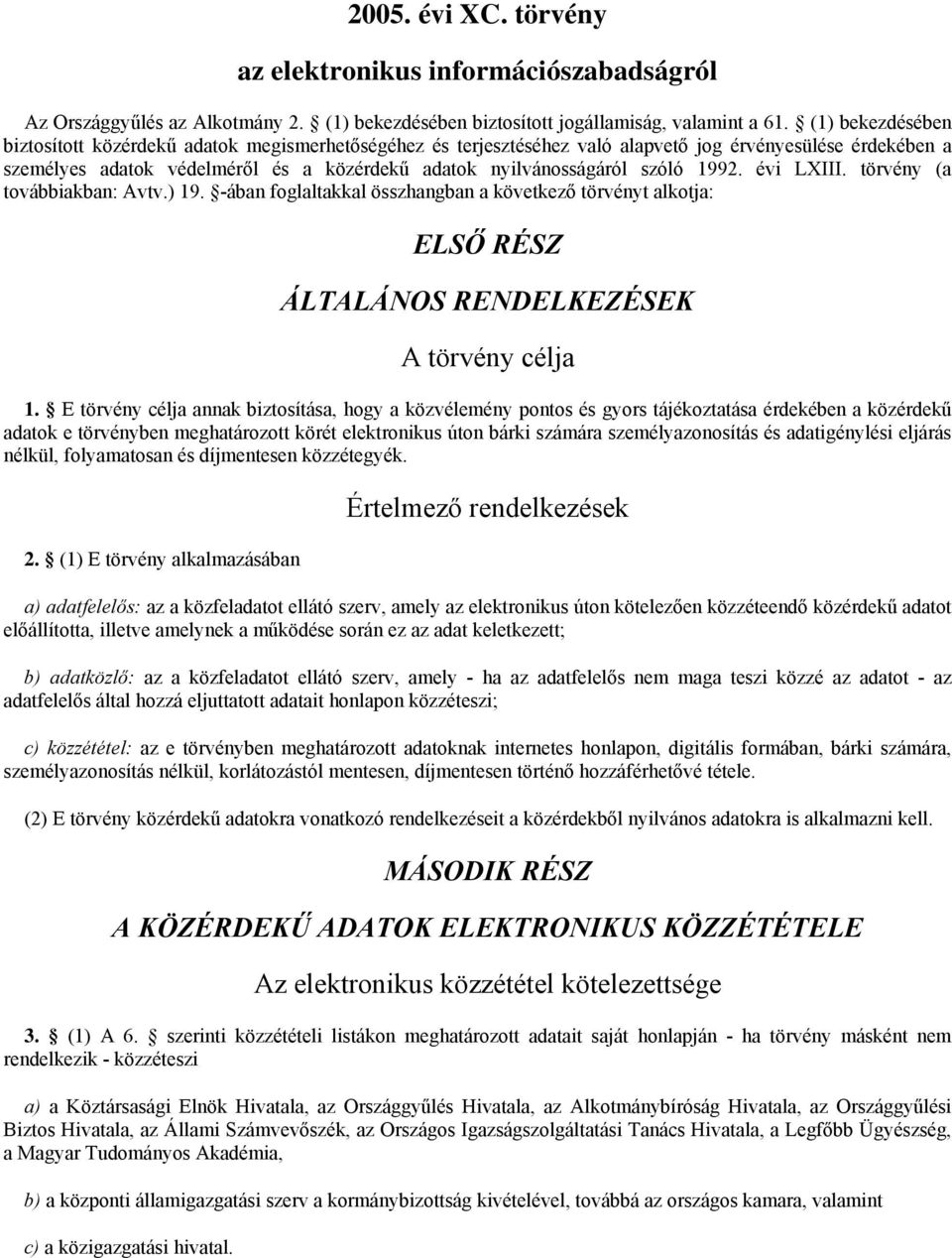 szóló 1992. évi LXIII. törvény (a továbbiakban: Avtv.) 19. -ában foglaltakkal összhangban a következő törvényt alkotja: ELSŐ RÉSZ ÁLTALÁNOS RENDELKEZÉSEK A törvény célja 1.