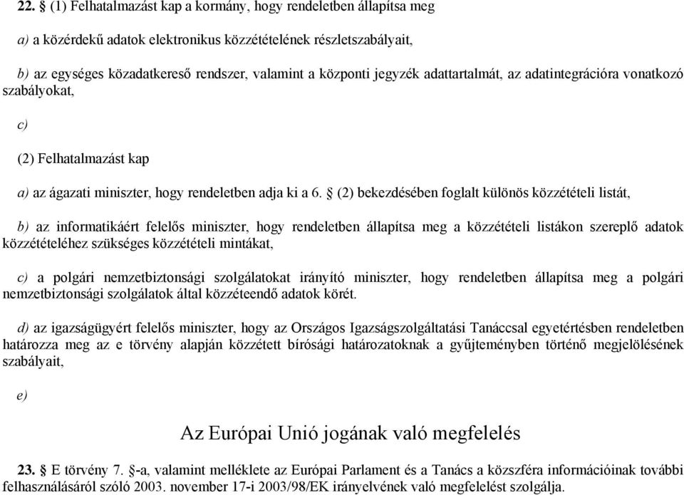 (2) bekezdésében foglalt különös közzétételi listát, b) az informatikáért felelős miniszter, hogy rendeletben állapítsa meg a közzétételi listákon szereplő adatok közzétételéhez szükséges közzétételi