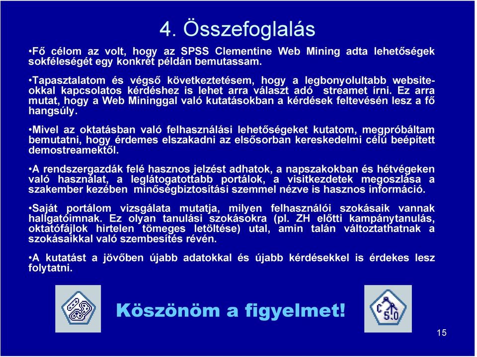 Ez arra mutat, hogy a Web Mininggal való kutatásokban a kérdések feltevésén lesz a fő hangsúly.