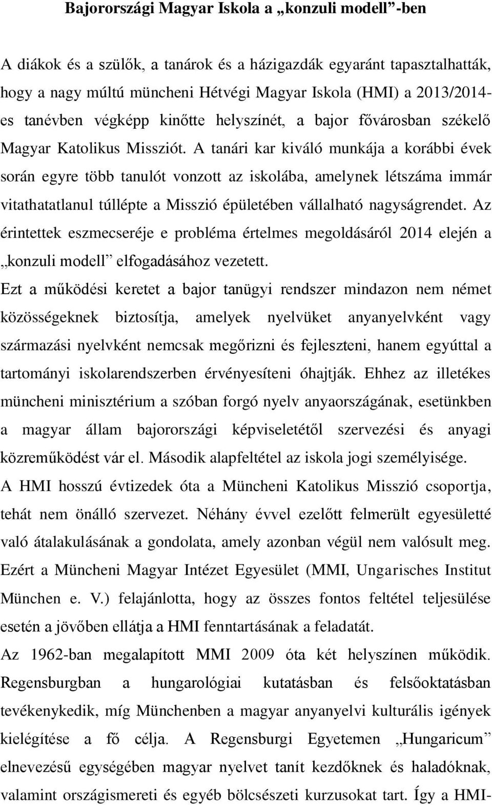 A tanári kar kiváló munkája a korábbi évek során egyre több tanulót vonzott az iskolába, amelynek létszáma immár vitathatatlanul túllépte a Misszió épületében vállalható nagyságrendet.