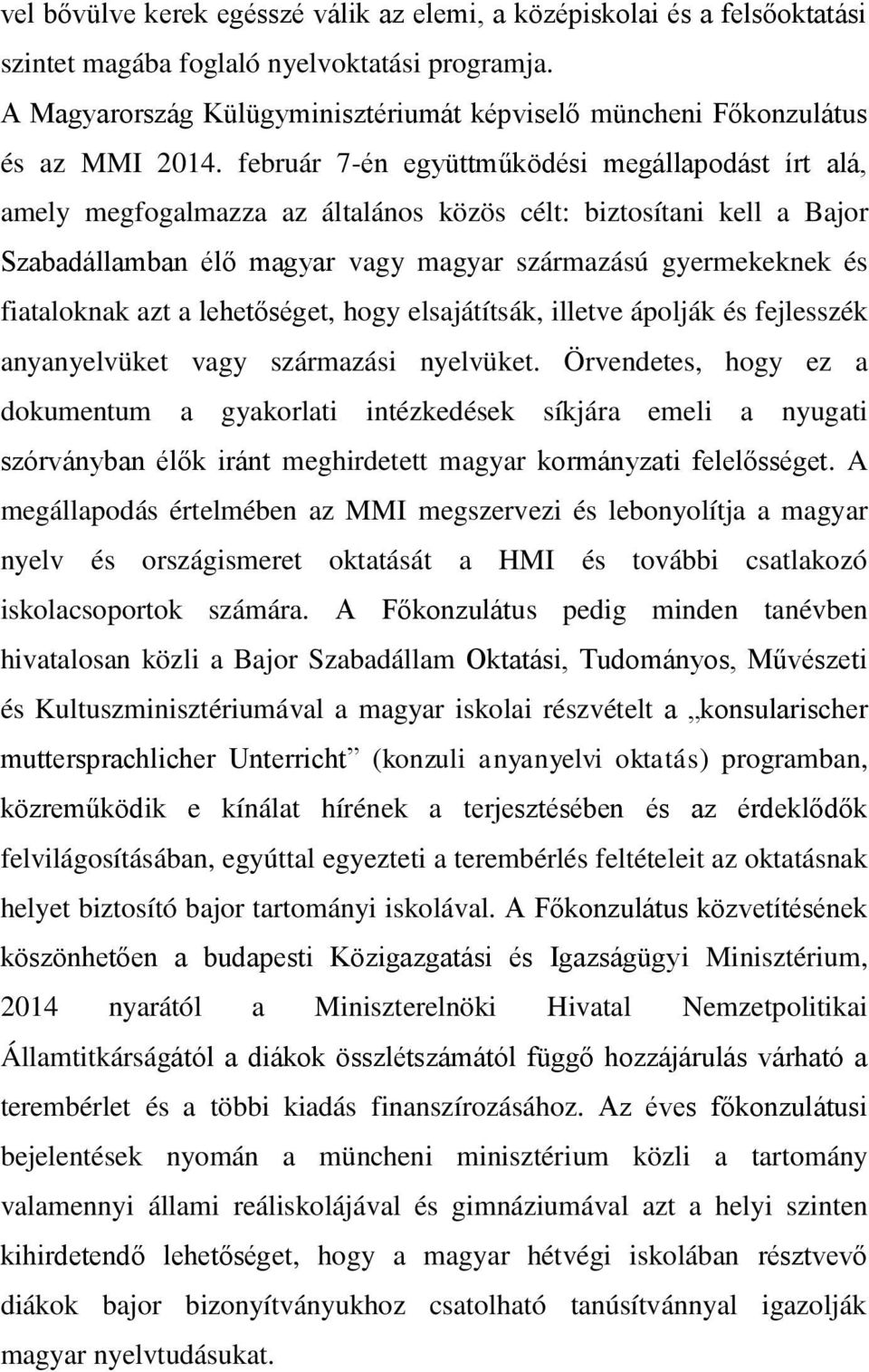 február 7-én együttműködési megállapodást írt alá, amely megfogalmazza az általános közös célt: biztosítani kell a Bajor Szabadállamban élő magyar vagy magyar származású gyermekeknek és fiataloknak