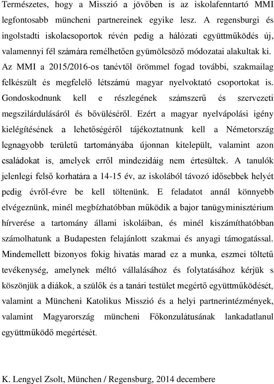 Az MMI a 2015/2016-os tanévtől örömmel fogad további, szakmailag felkészült és megfelelő létszámú magyar nyelvoktató csoportokat is.