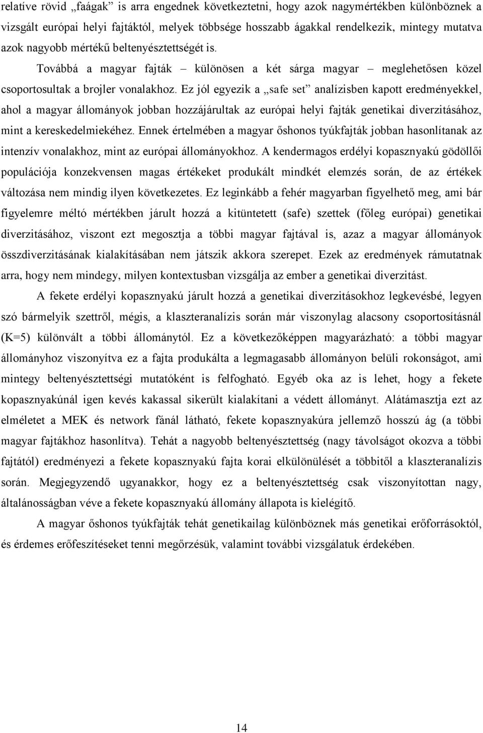 Ez jól egyezik a safe set analízisben kapott eredményekkel, ahol a magyar állományok jobban hozzájárultak az európai helyi fajták genetikai diverzitásához, mint a kereskedelmiekéhez.