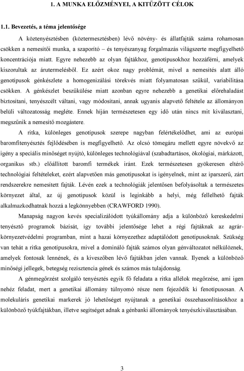 Ez azért okoz nagy problémát, mivel a nemesítés alatt álló genotípusok génkészlete a homogenizálási törekvés miatt folyamatosan szűkül, variabilitása csökken.