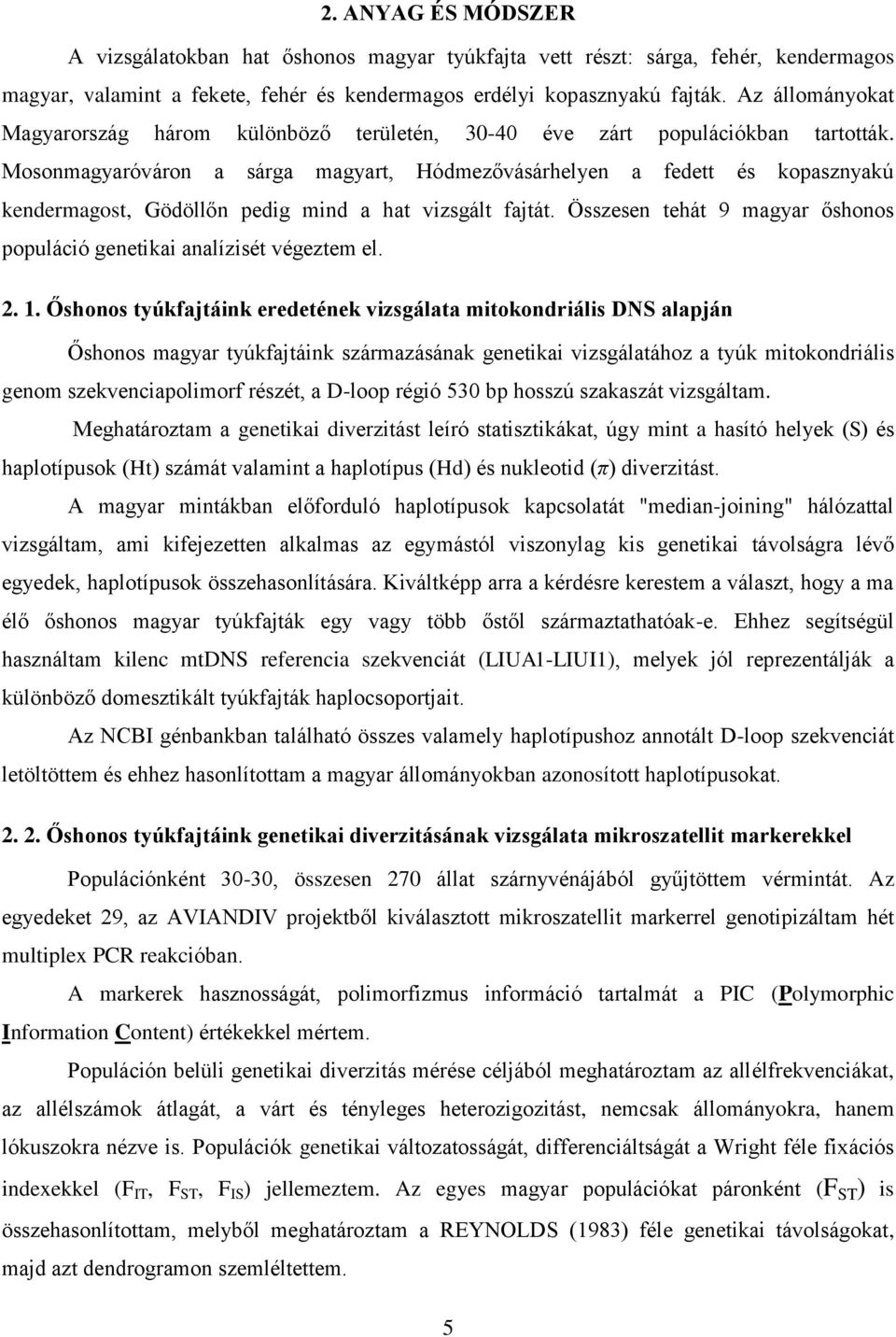 Mosonmagyaróváron a sárga magyart, Hódmezővásárhelyen a fedett és kopasznyakú kendermagost, Gödöllőn pedig mind a hat vizsgált fajtát.