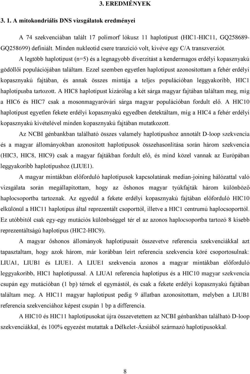 Ezzel szemben egyetlen haplotípust azonosítottam a fehér erdélyi kopasznyakú fajtában, és annak összes mintája a teljes populációban leggyakoribb, HIC1 haplotípusba tartozott.