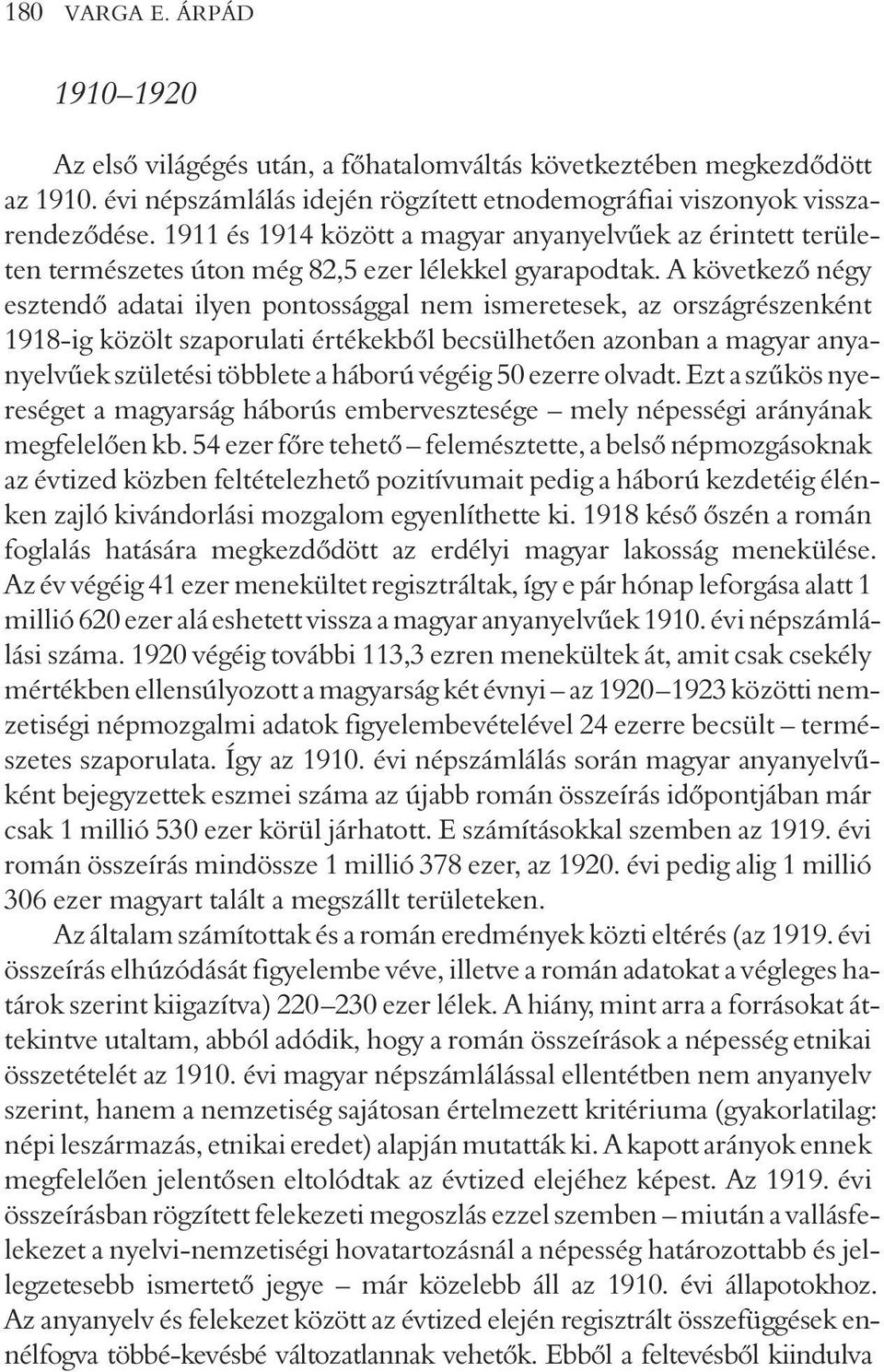 A következõ négy esztendõ adatai ilyen pontossággal nem ismeretesek, az országrészenként 1918-ig közölt szaporulati értékekbõl becsülhetõen azonban a magyar anyanyelvûek születési többlete a háború