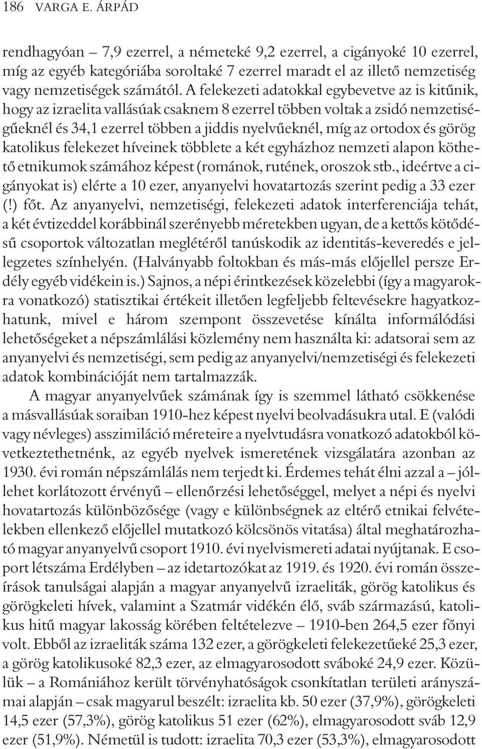 görög katolikus felekezet híveinek többlete a két egyházhoz nemzeti alapon köthetõ etnikumok számához képest (románok, rutének, oroszok stb.