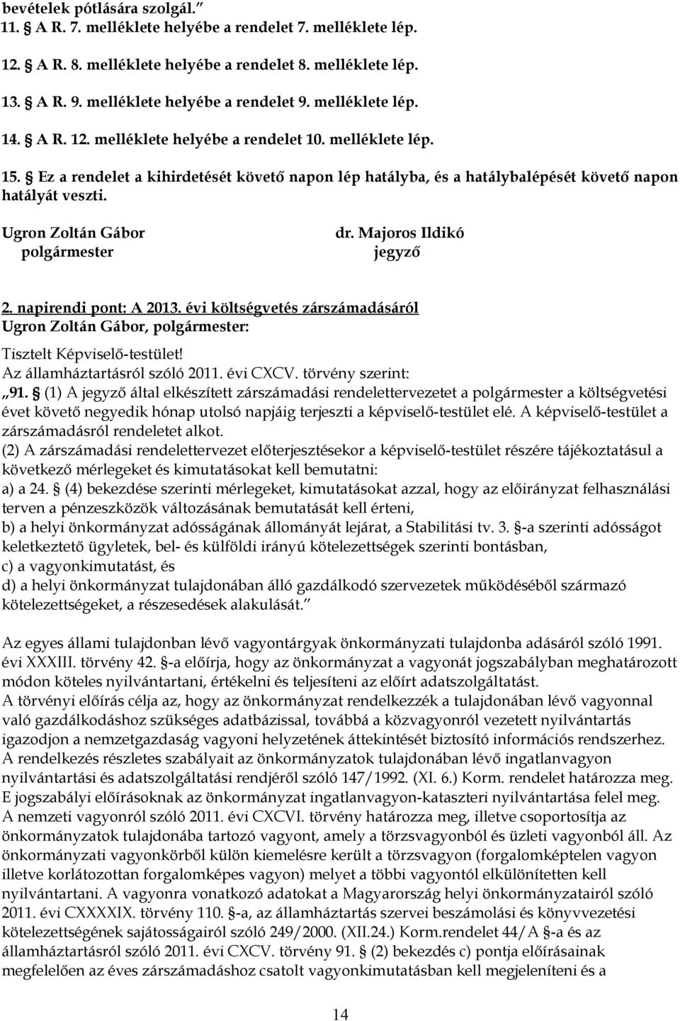 Ugron Zoltán Gábor dr. Majoros Ildikó polgármester jegyző 2. napirendi pont: A 2013. évi költségvetés zárszámadásáról Tisztelt Képviselő-testület! Az államháztartásról szóló 2011. évi CXCV.