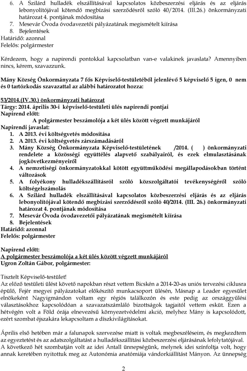 Bejelentések Határidő: azonnal Felelős: polgármester Kérdezem, hogy a napirendi pontokkal kapcsolatban van-e valakinek javaslata? Amennyiben nincs, kérem, szavazzunk.