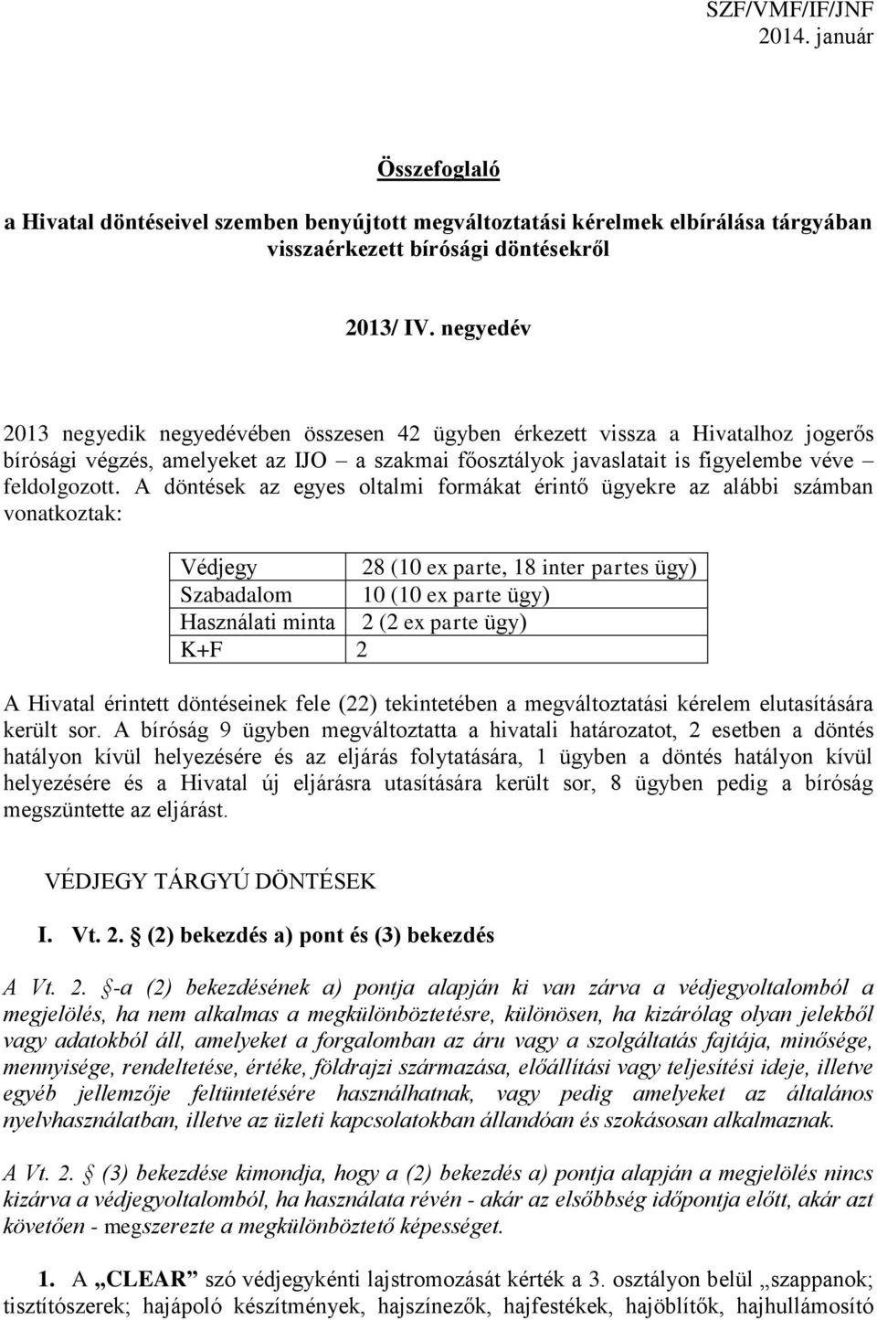 A döntések az egyes oltalmi formákat érintő ügyekre az alábbi számban vonatkoztak: Védjegy 28 (10 ex parte, 18 inter partes ügy) Szabadalom 10 (10 ex parte ügy) Használati minta 2 (2 ex parte ügy)