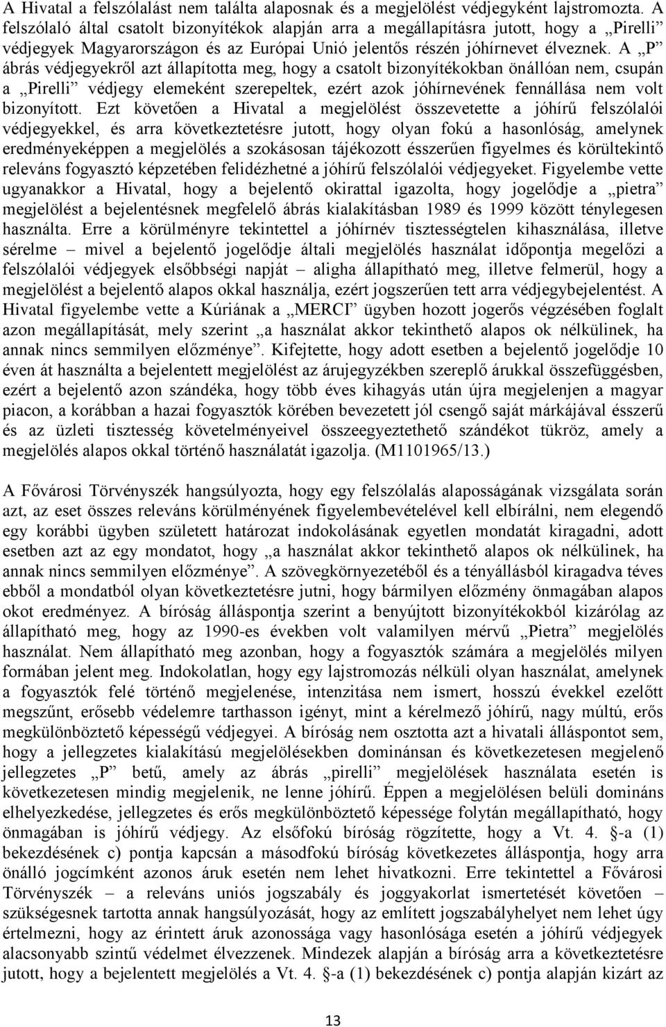 A P ábrás védjegyekről azt állapította meg, hogy a csatolt bizonyítékokban önállóan nem, csupán a Pirelli védjegy elemeként szerepeltek, ezért azok jóhírnevének fennállása nem volt bizonyított.