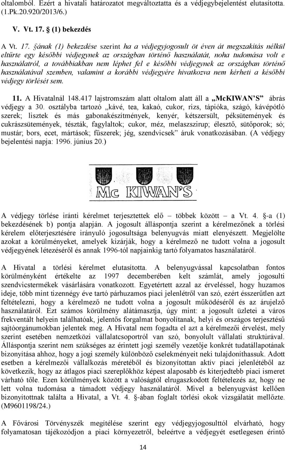 ának (1) bekezdése szerint ha a védjegyjogosult öt éven át megszakítás nélkül eltűrte egy későbbi védjegynek az országban történő használatát, noha tudomása volt e használatról, a továbbiakban nem