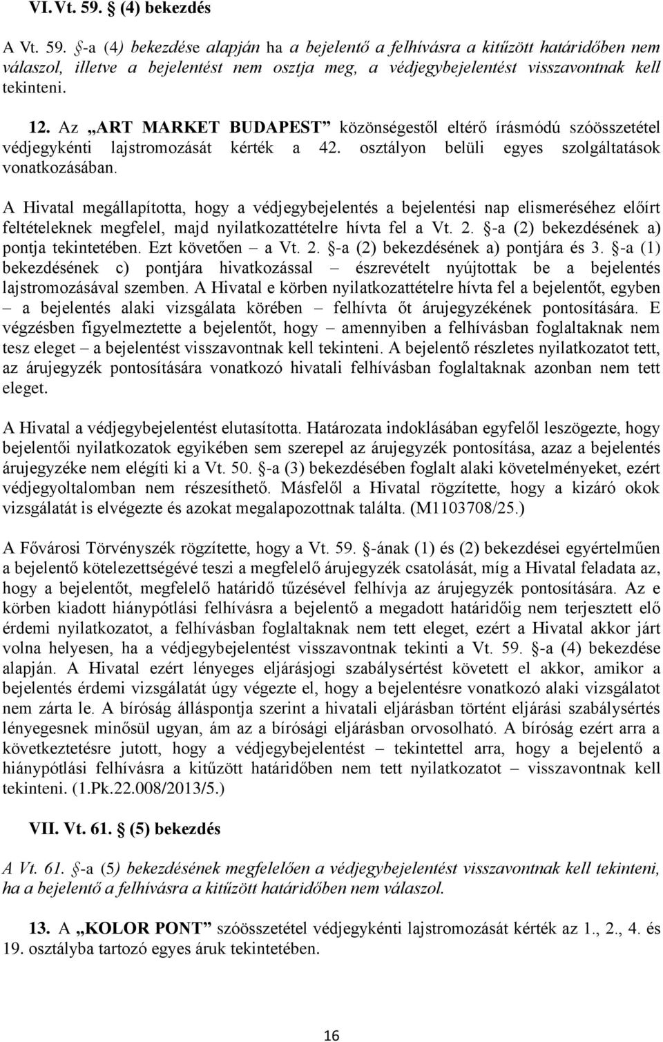 A Hivatal megállapította, hogy a védjegybejelentés a bejelentési nap elismeréséhez előírt feltételeknek megfelel, majd nyilatkozattételre hívta fel a Vt. 2. -a (2) bekezdésének a) pontja tekintetében.