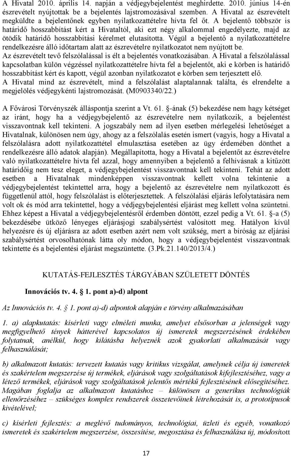 A bejelentő többször is határidő hosszabbítást kért a Hivataltól, aki ezt négy alkalommal engedélyezte, majd az ötödik határidő hosszabbítási kérelmet elutasította.