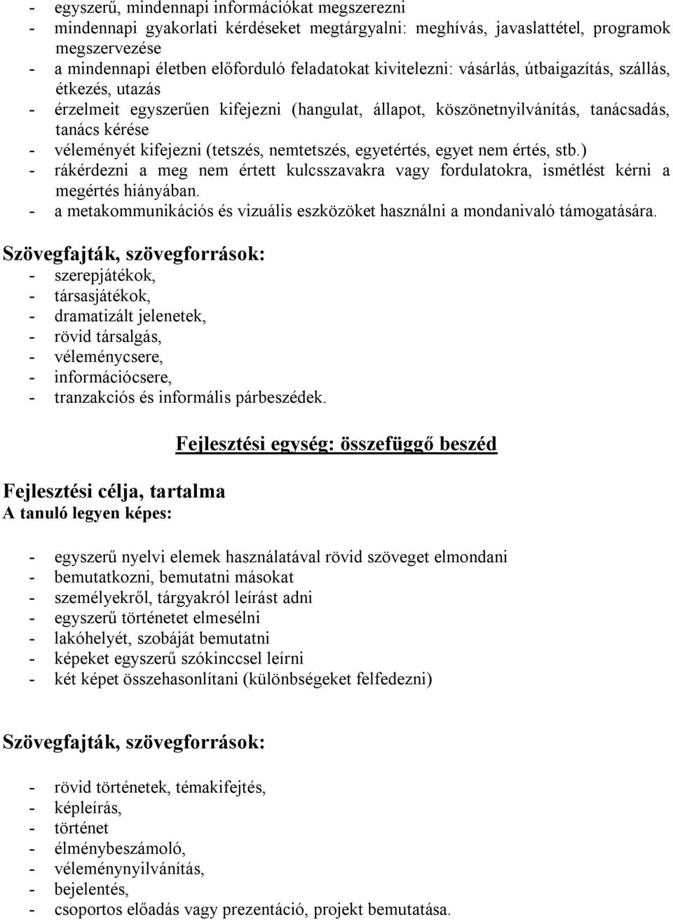 nemtetszés, egyetértés, egyet nem értés, stb.) - rákérdezni a meg nem értett kulcsszavakra vagy fordulatokra, ismétlést kérni a megértés hiányában.