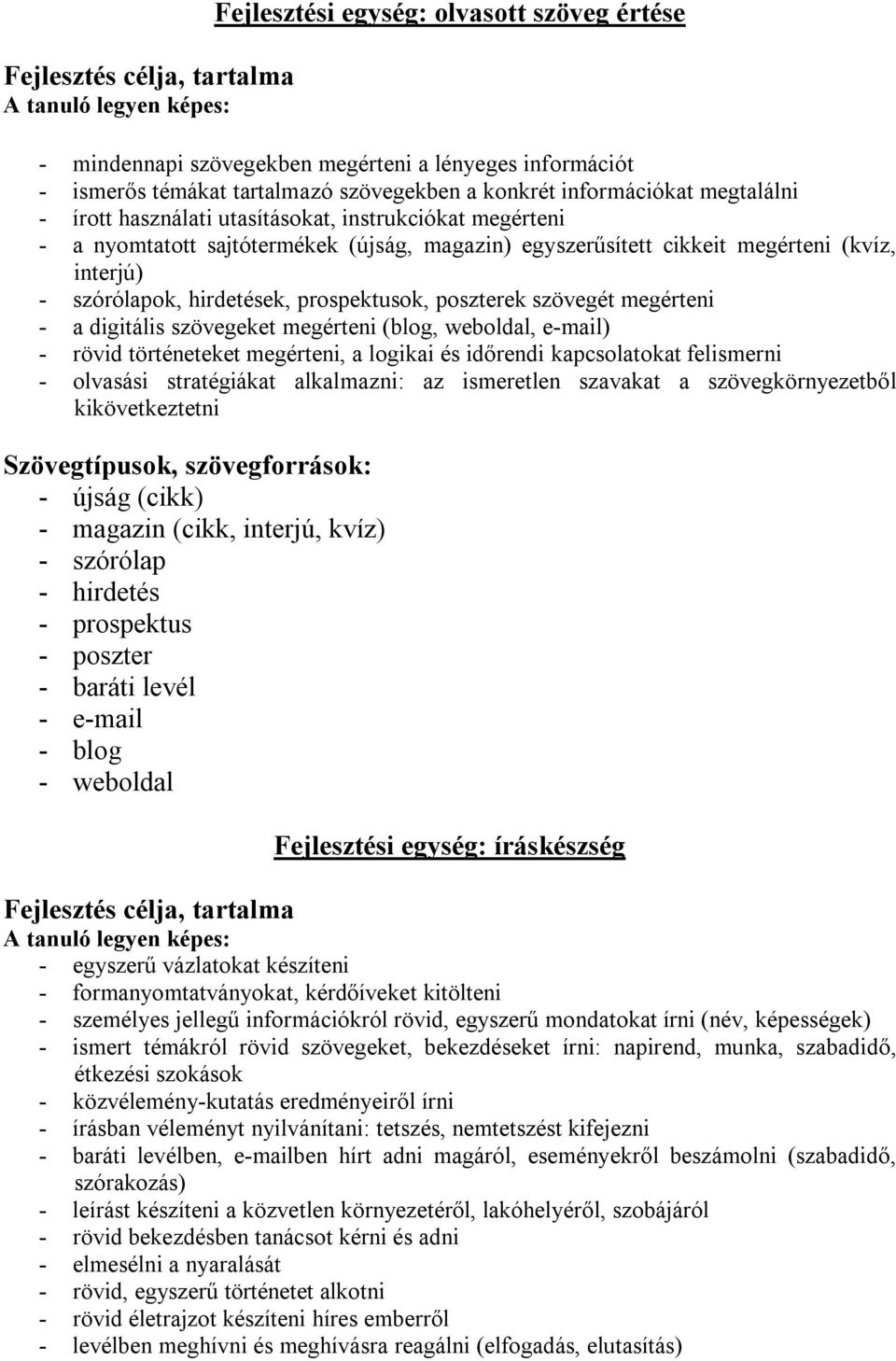 hirdetések, prospektusok, poszterek szövegét megérteni - a digitális szövegeket megérteni (blog, weboldal, e-mail) - rövid történeteket megérteni, a logikai és időrendi kapcsolatokat felismerni -