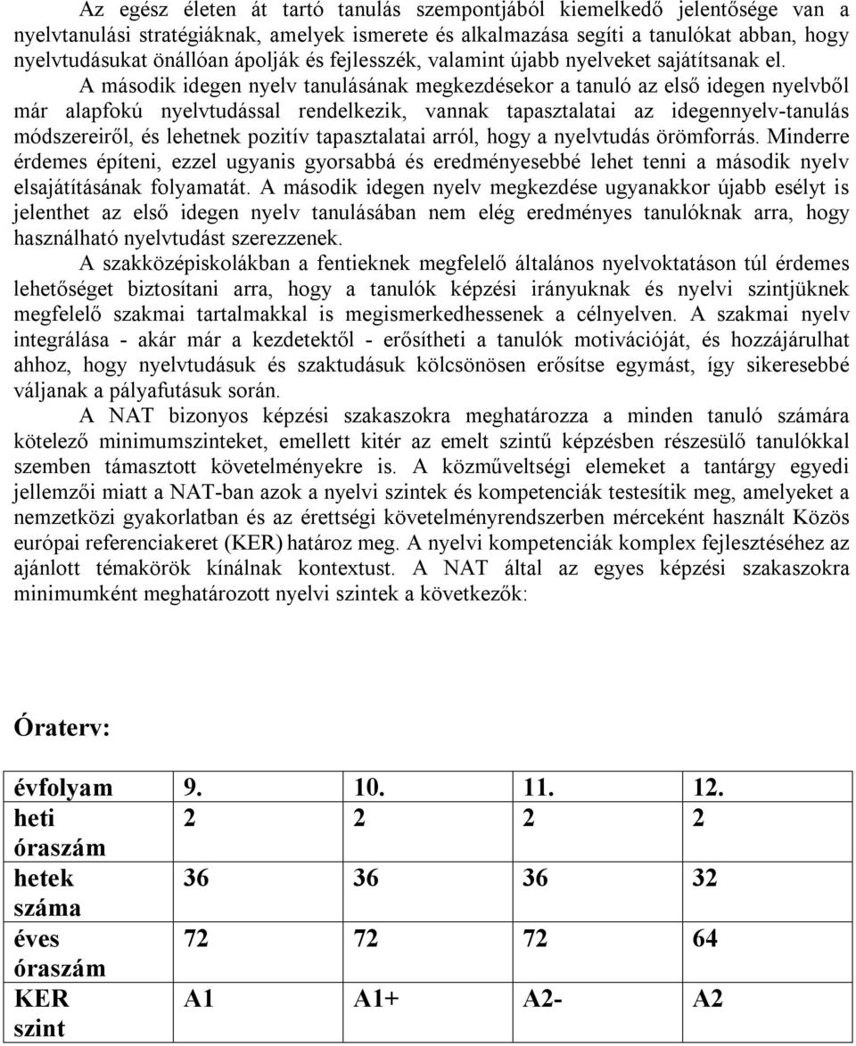 A második idegen nyelv tanulásának megkezdésekor a tanuló az első idegen nyelvből már alapfokú nyelvtudással rendelkezik, vannak tapasztalatai az idegennyelv-tanulás módszereiről, és lehetnek pozitív