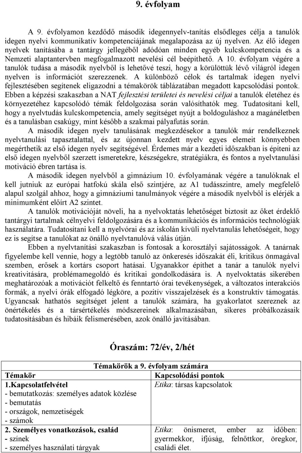 évfolyam végére a tanulók tudása a második nyelvből is lehetővé teszi, hogy a körülöttük lévő világról idegen nyelven is információt szerezzenek.