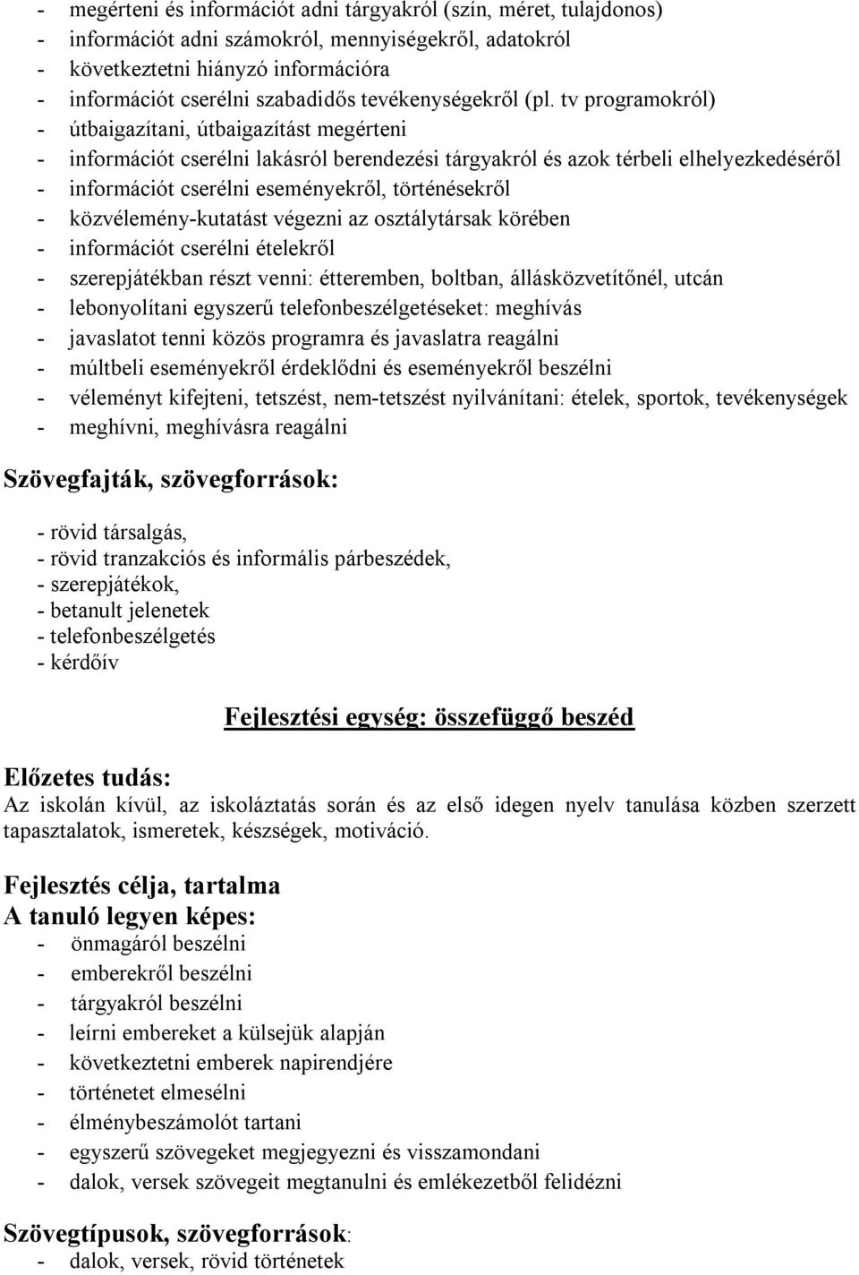 tv programokról) - útbaigazítani, útbaigazítást megérteni - információt cserélni lakásról berendezési tárgyakról és azok térbeli elhelyezkedéséről - információt cserélni eseményekről, történésekről -