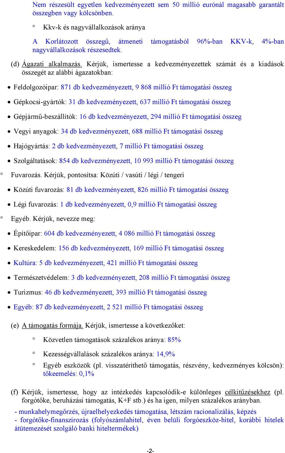 Kérjük, ismertesse a kedvezményezettek számát és a kiadások összegét az alábbi ágazatokban: Feldolgozóipar: 871 db kedvezményezett, 9 868 millió Ft támogatási összeg Gépkocsi-gyártók: 31 db