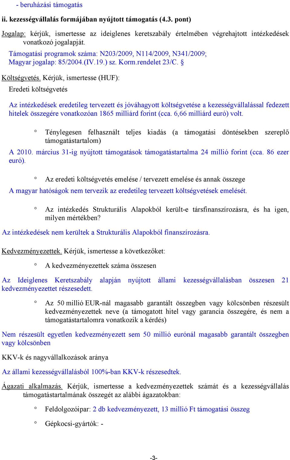 Kérjük, ismertesse (HUF): Eredeti költségvetés Az intézkedések eredetileg tervezett és jóváhagyott költségvetése a kezességvállalással fedezett hitelek összegére vonatkozóan 1865 milliárd forint (cca.