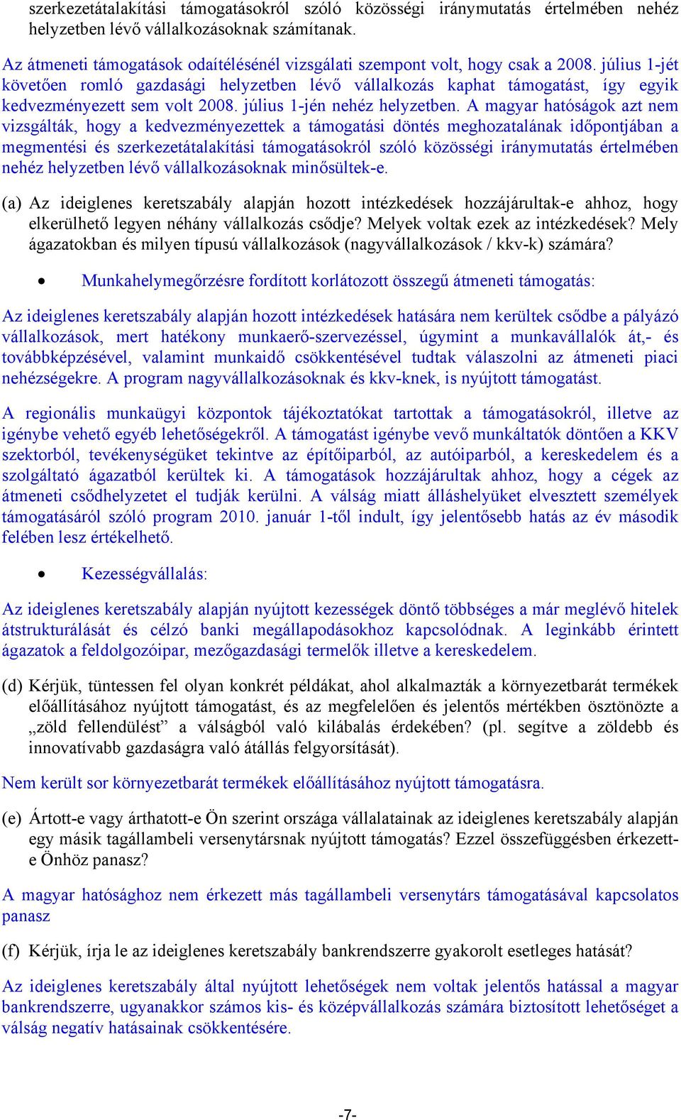 július 1-jét követően romló gazdasági helyzetben lévő vállalkozás kaphat támogatást, így egyik kedvezményezett sem volt 2008. július 1-jén nehéz helyzetben.