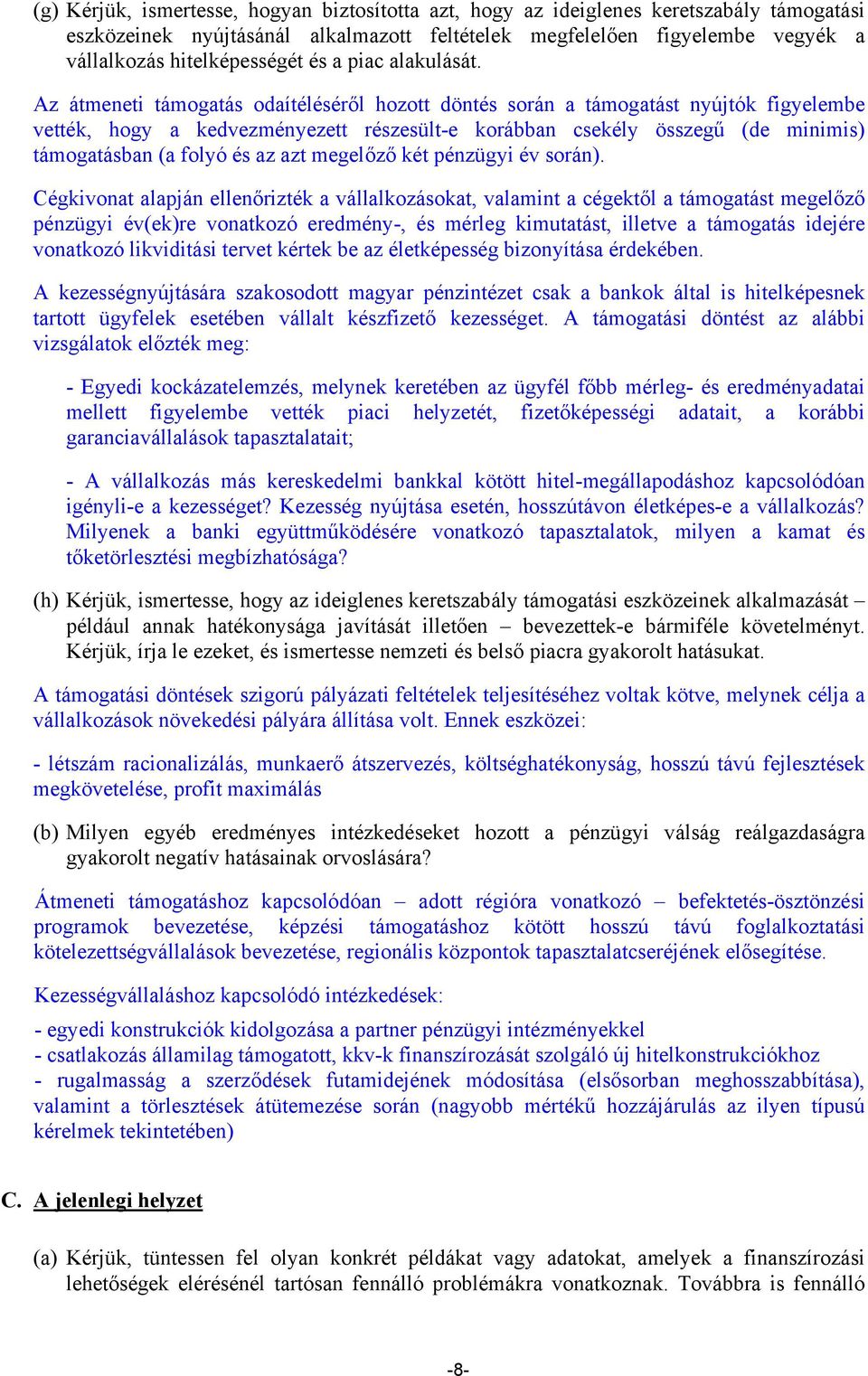 Az átmeneti támogatás odaítéléséről hozott döntés során a támogatást nyújtók figyelembe vették, hogy a kedvezményezett részesült-e korábban csekély összegű (de minimis) támogatásban (a folyó és az