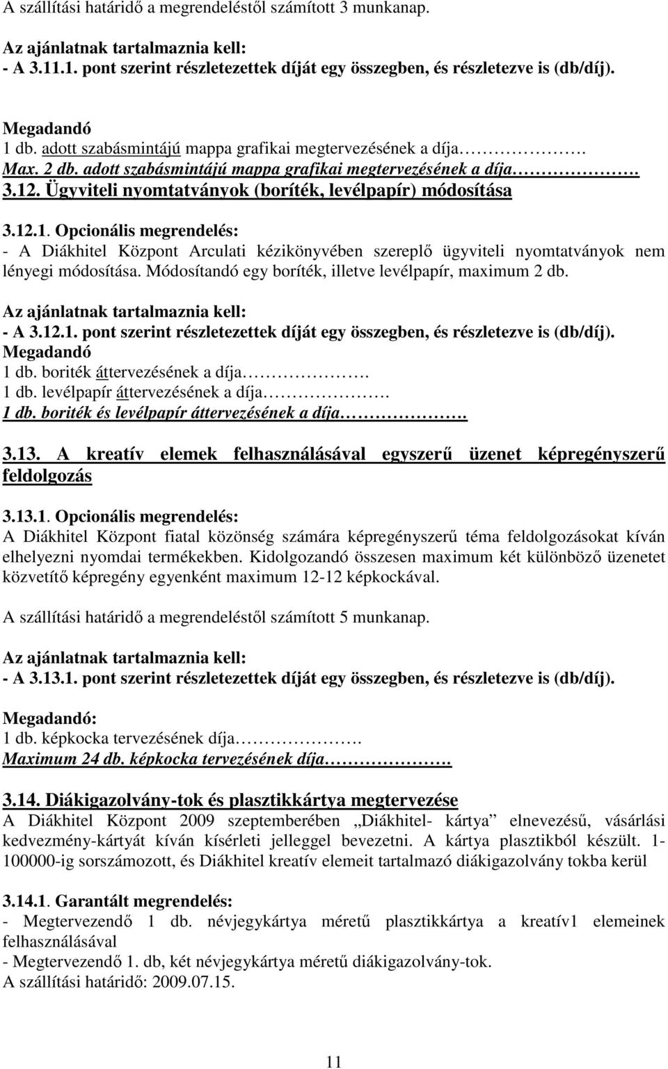 . Ügyviteli nyomtatványok (boríték, levélpapír) módosítása 3.12.1. Opcionális megrendelés: - A Diákhitel Központ Arculati kézikönyvében szereplı ügyviteli nyomtatványok nem lényegi módosítása.