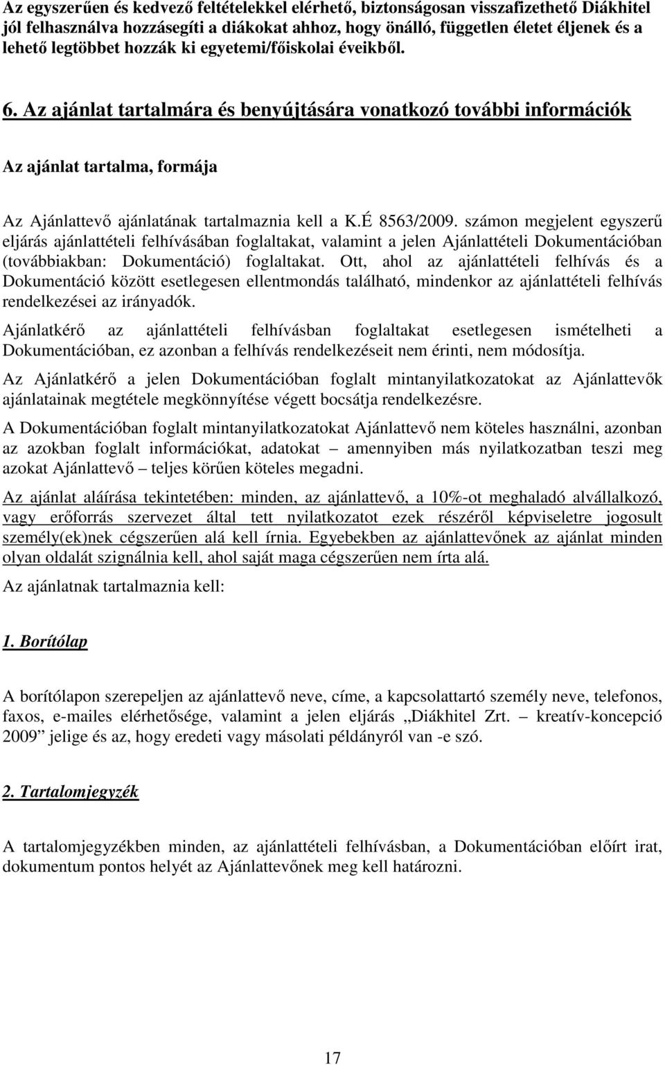 számon megjelent egyszerő eljárás ajánlattételi felhívásában foglaltakat, valamint a jelen Ajánlattételi Dokumentációban (továbbiakban: Dokumentáció) foglaltakat.