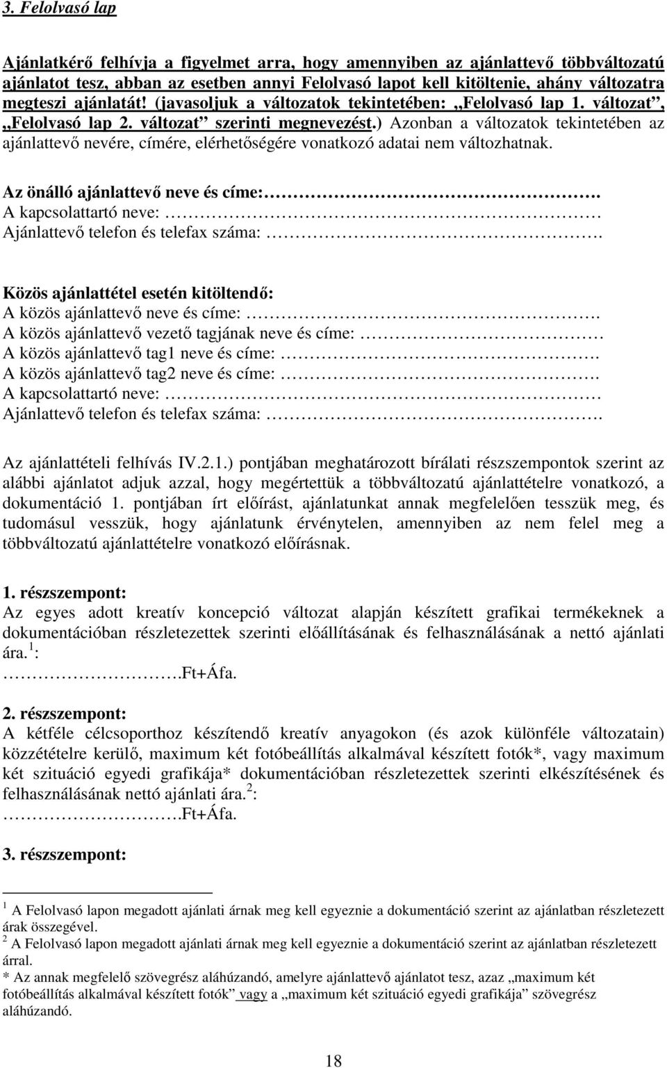 ) Azonban a változatok tekintetében az ajánlattevı nevére, címére, elérhetıségére vonatkozó adatai nem változhatnak. Az önálló ajánlattevı neve és címe:.