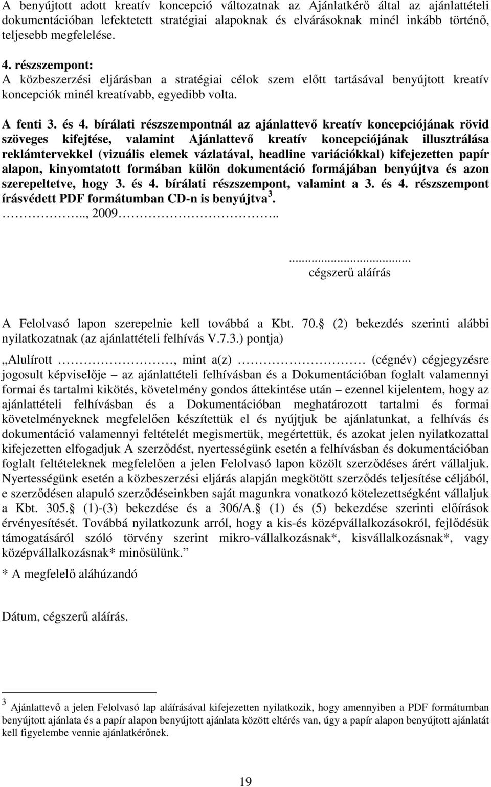 bírálati részszempontnál az ajánlattevı kreatív koncepciójának rövid szöveges kifejtése, valamint Ajánlattevı kreatív koncepciójának illusztrálása reklámtervekkel (vizuális elemek vázlatával,