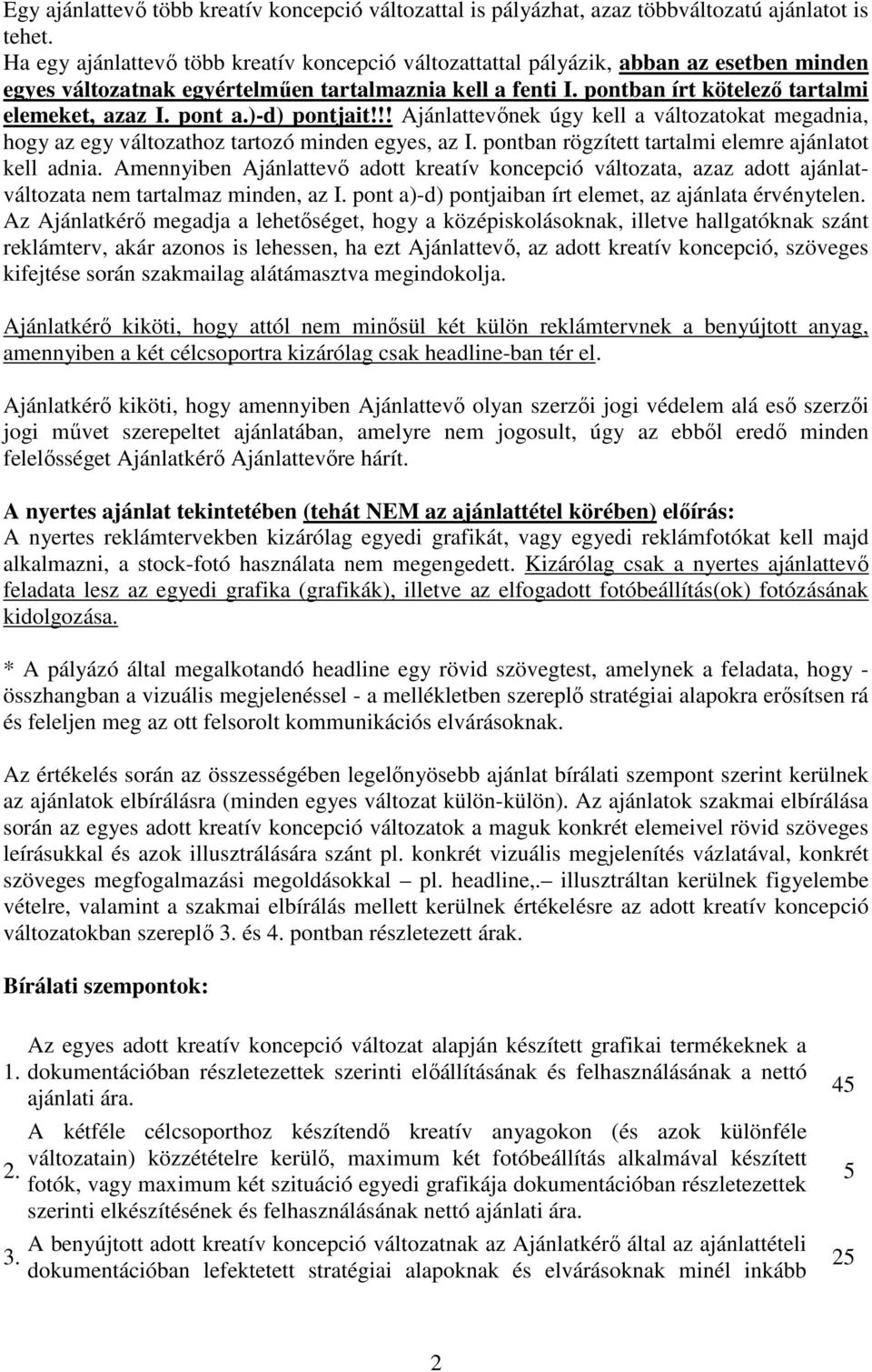 pont a.)-d) pontjait!!! Ajánlattevınek úgy kell a változatokat megadnia, hogy az egy változathoz tartozó minden egyes, az I. pontban rögzített tartalmi elemre ajánlatot kell adnia.