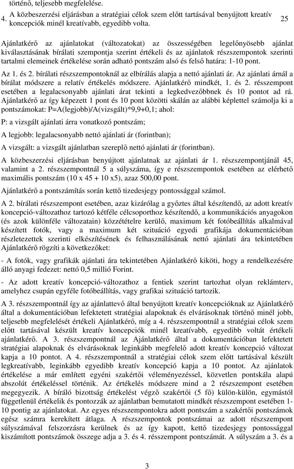 értékelése során adható pontszám alsó és felsı határa: 1-10 pont. Az 1. és 2. bírálati részszempontoknál az elbírálás alapja a nettó ajánlati ár.