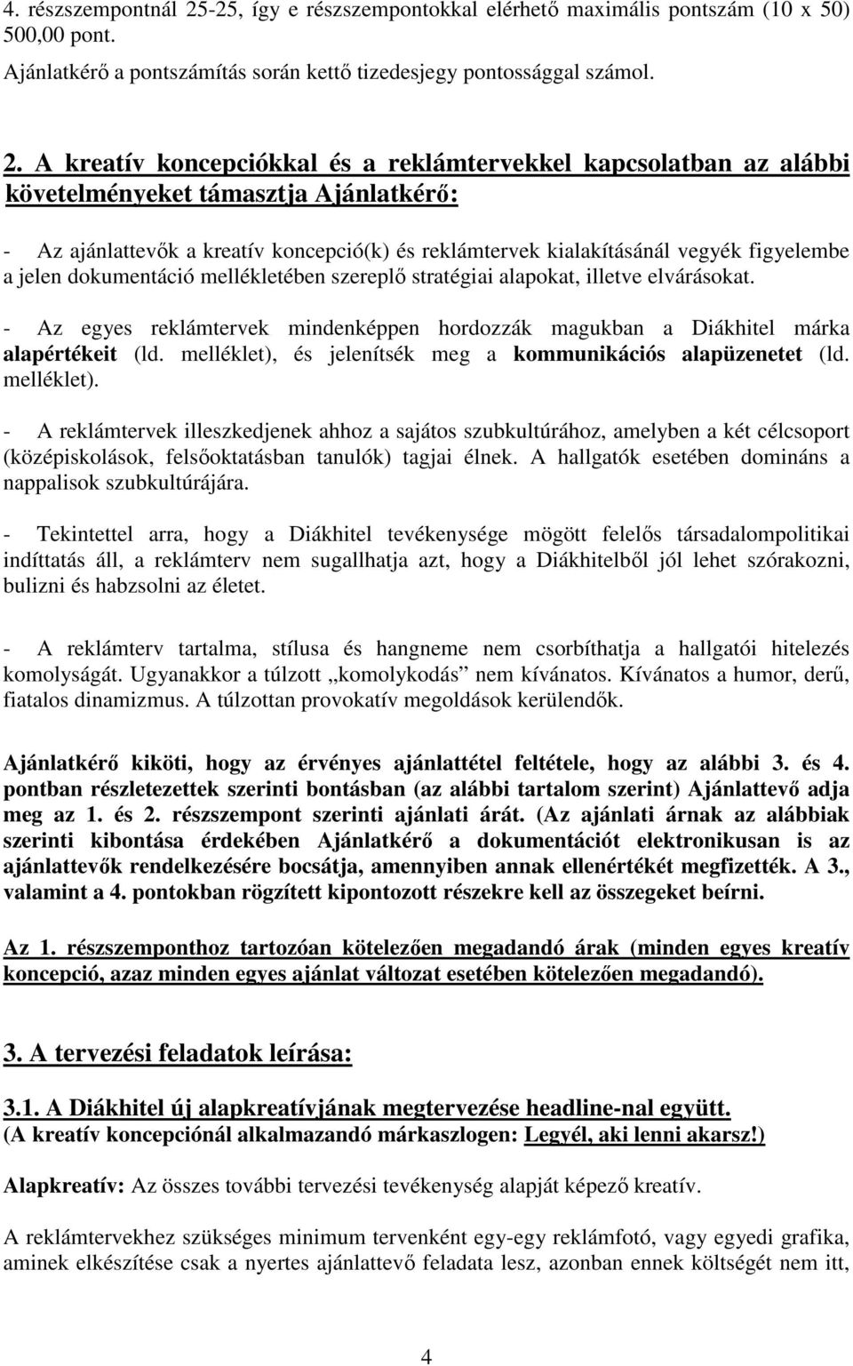 A kreatív koncepciókkal és a reklámtervekkel kapcsolatban az alábbi követelményeket támasztja Ajánlatkérı: - Az ajánlattevık a kreatív koncepció(k) és reklámtervek kialakításánál vegyék figyelembe a