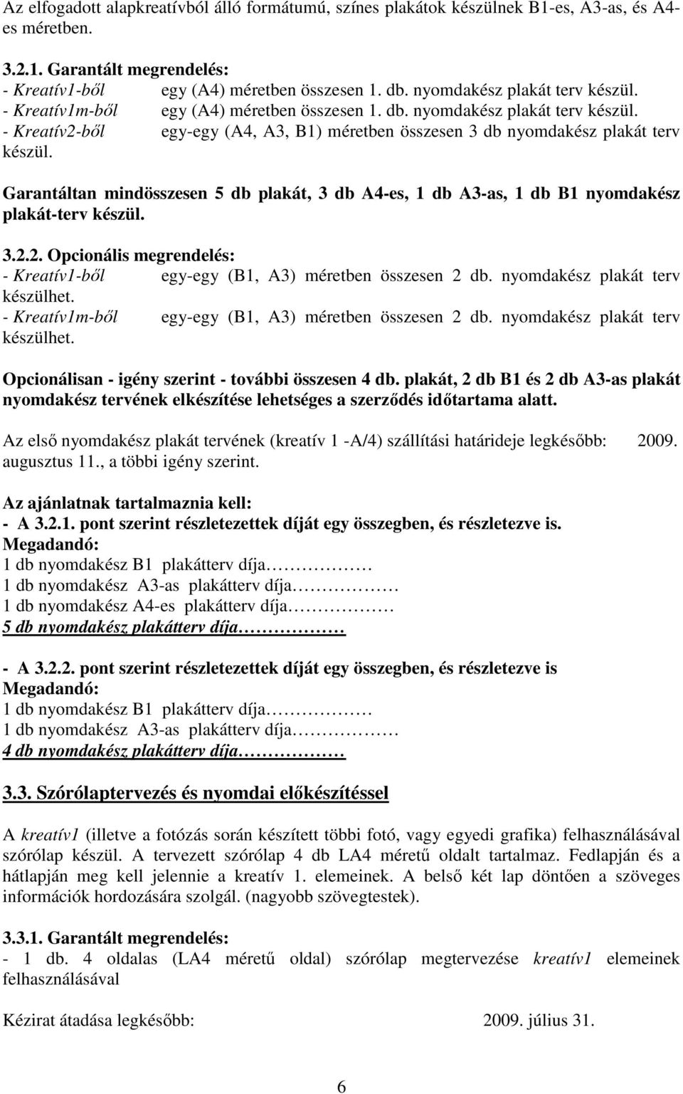 - Kreatív2-bıl egy-egy (A4, A3, B1) méretben összesen 3 db nyomdakész plakát terv készül. Garantáltan mindösszesen 5 db plakát, 3 db A4-es, 1 db A3-as, 1 db B1 nyomdakész plakát-terv készül. 3.2.2. Opcionális megrendelés: - Kreatív1-bıl egy-egy (B1, A3) méretben összesen 2 db.