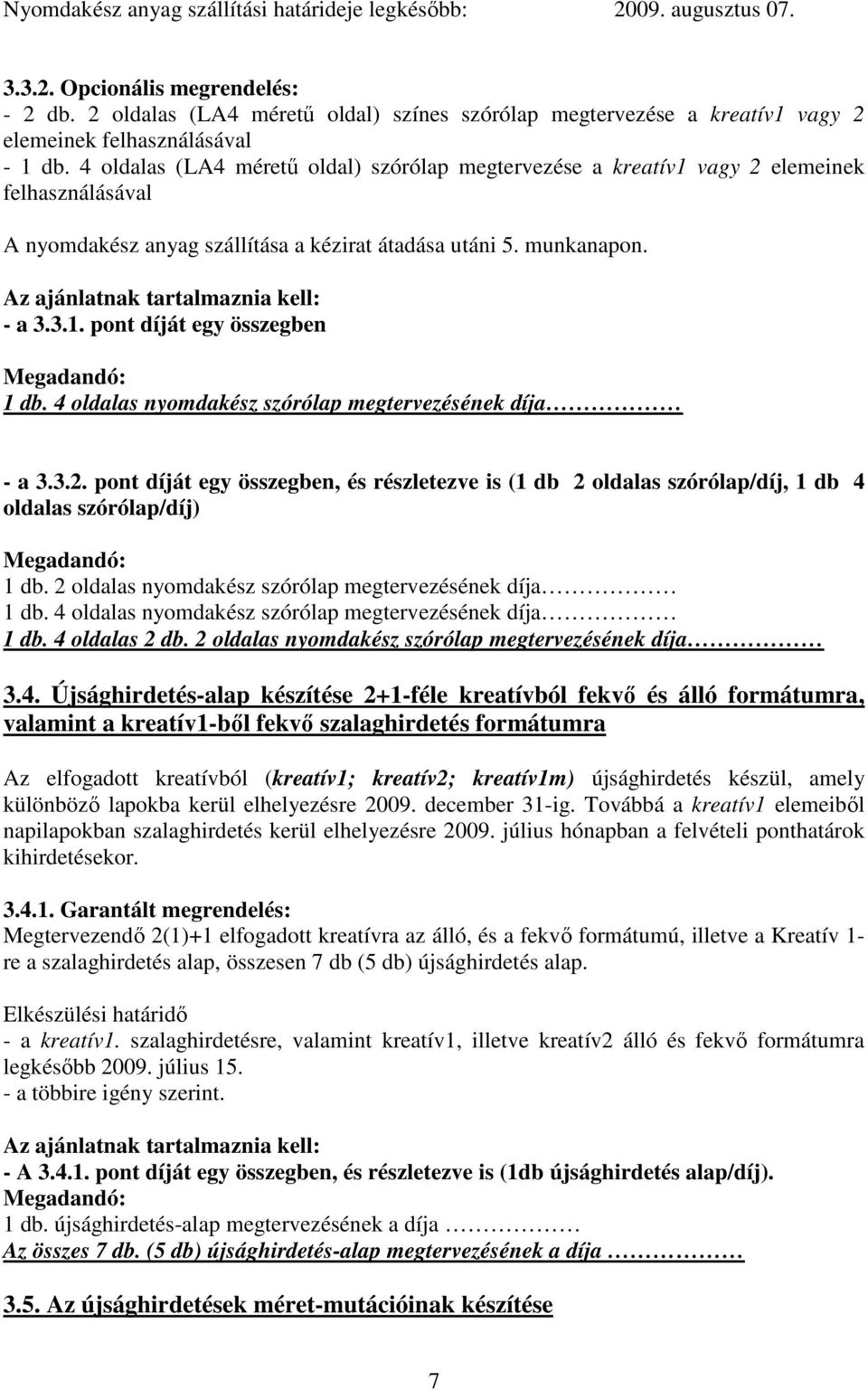 4 oldalas (LA4 mérető oldal) szórólap megtervezése a kreatív1 vagy 2 elemeinek felhasználásával A nyomdakész anyag szállítása a kézirat átadása utáni 5. munkanapon.