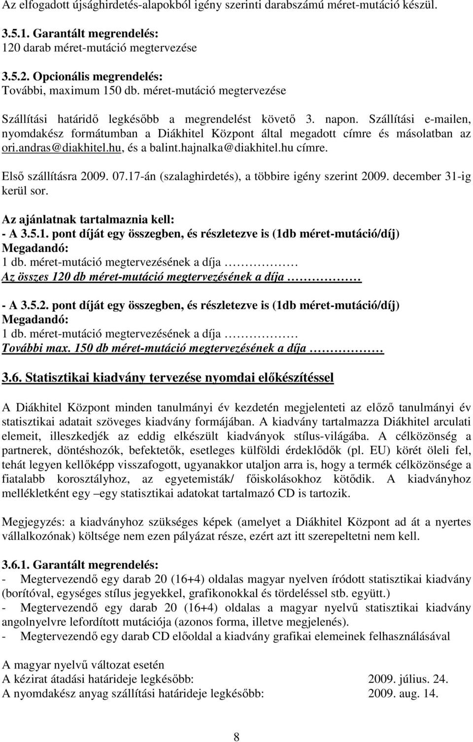 andras@diakhitel.hu, és a balint.hajnalka@diakhitel.hu címre. Elsı szállításra 2009. 07.17-án (szalaghirdetés), a többire igény szerint 2009. december 31-ig kerül sor.