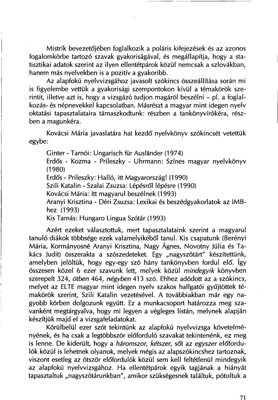 Az alapfokú nyelvvizsgához javasolt szókincs összeállítása során mi is figyelembe vettük a gyakorisági szempontokon kívül a témakörök szerintit, illetve azt is, hogy a vizsgázó tudjon magáról