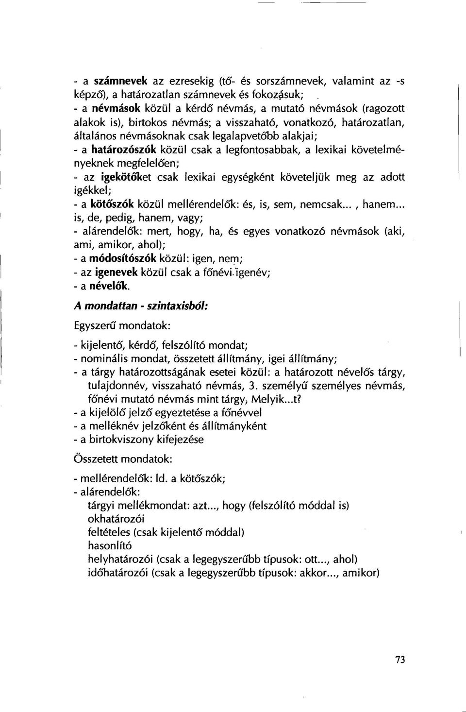 csak lexikai egységként követeljük meg az adott igékkel; - a kötőszók közül mellérendelők: és, is, sem, nemcsak..., hanem.