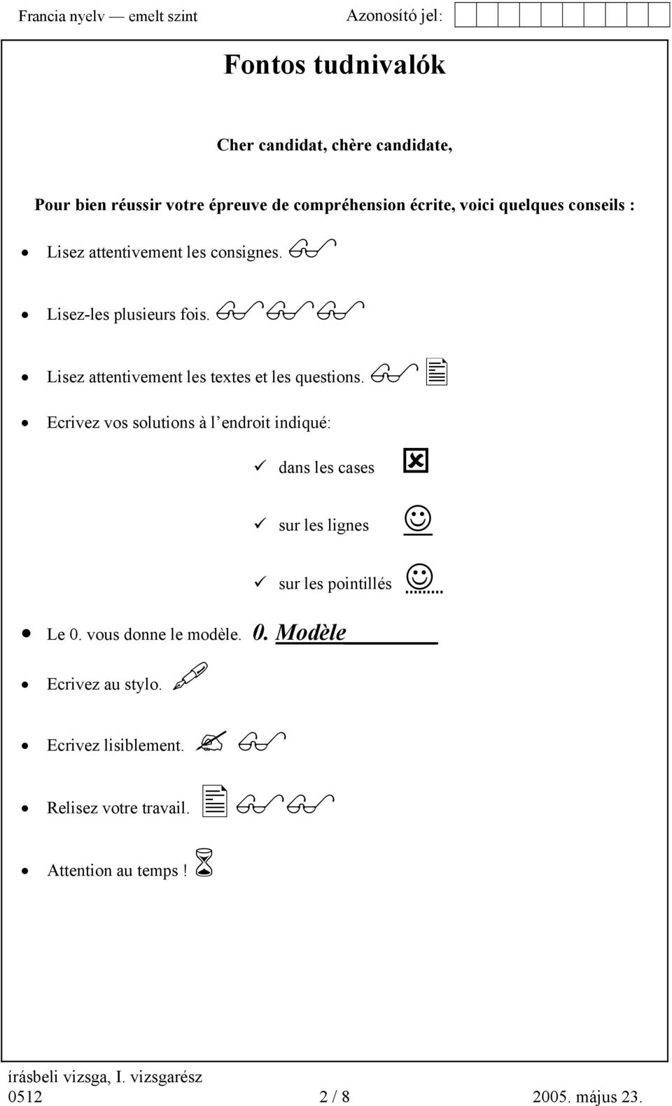 Ecrivez vos solutions à l endroit indiqué: dans les cases sur les lignes sur les pointillés Le 0. vous donne le modèle. 0. Modèle Ecrivez au stylo.