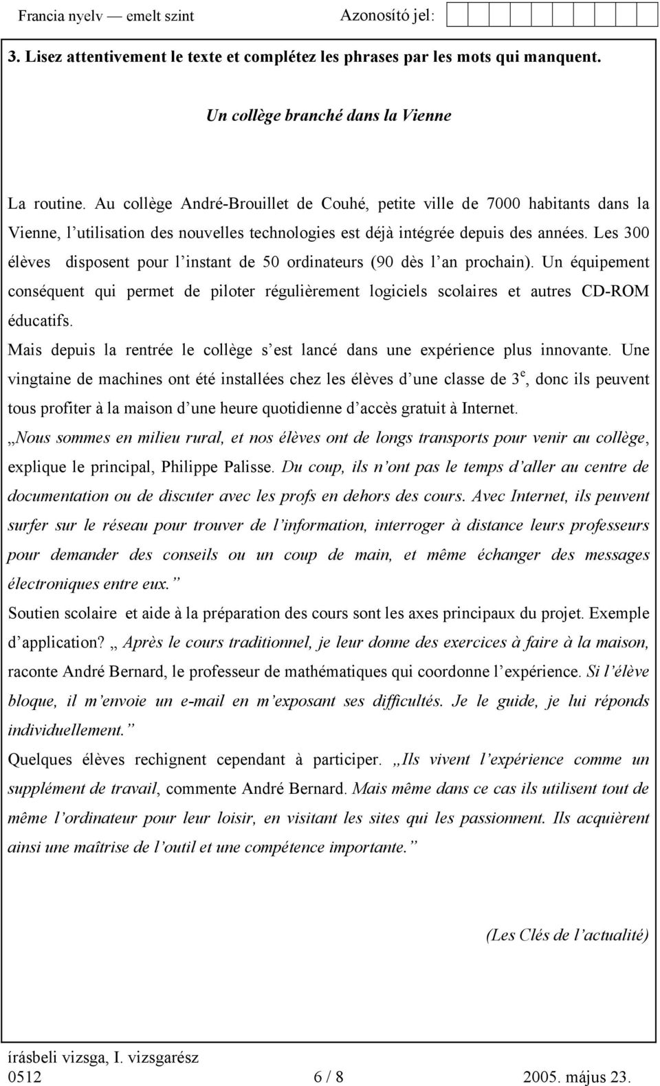 Les 300 élèves disposent pour l instant de 50 ordinateurs (90 dès l an prochain). Un équipement conséquent qui permet de piloter régulièrement logiciels scolaires et autres CD-ROM éducatifs.