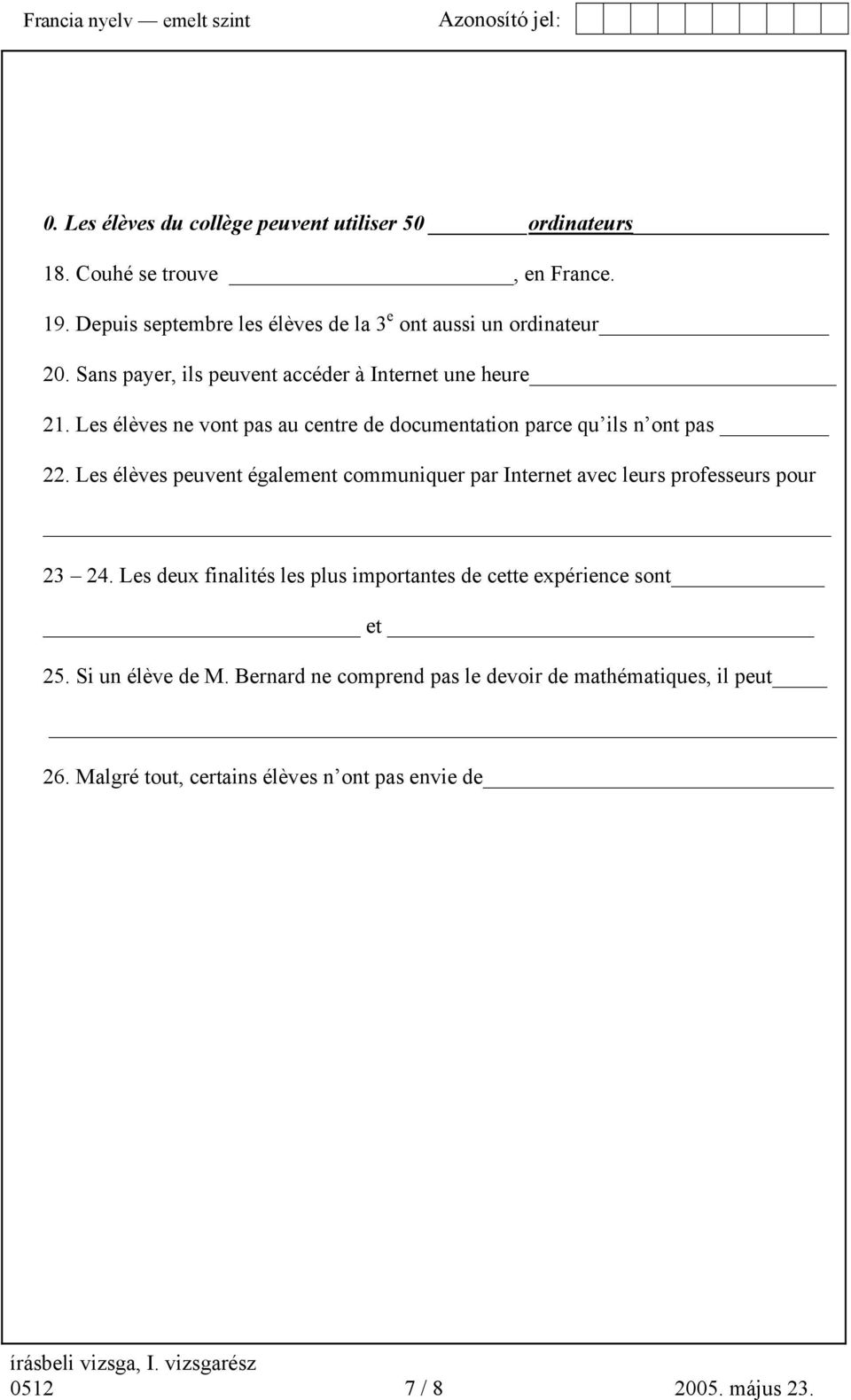 Les élèves peuvent également communiquer par Internet avec leurs professeurs pour 23 24. Les deux finalités les plus importantes de cette expérience sont et 25.