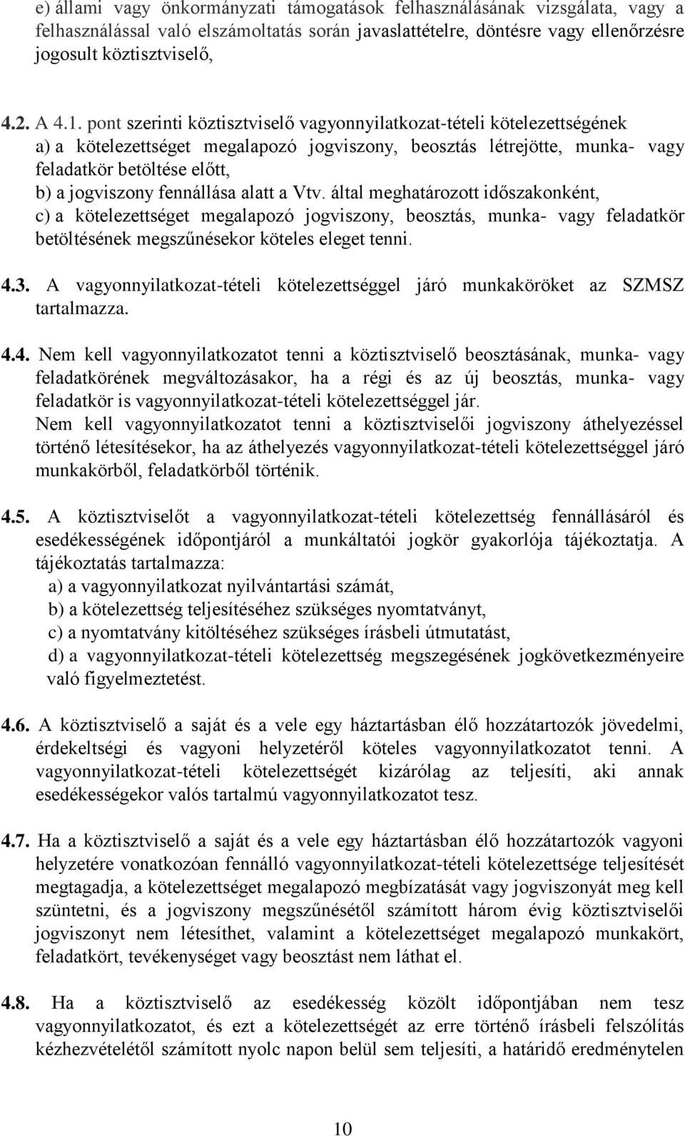 fennállása alatt a Vtv. által meghatározott időszakonként, c) a kötelezettséget megalapozó jogviszony, beosztás, munka- vagy feladatkör betöltésének megszűnésekor köteles eleget tenni. 4.3.