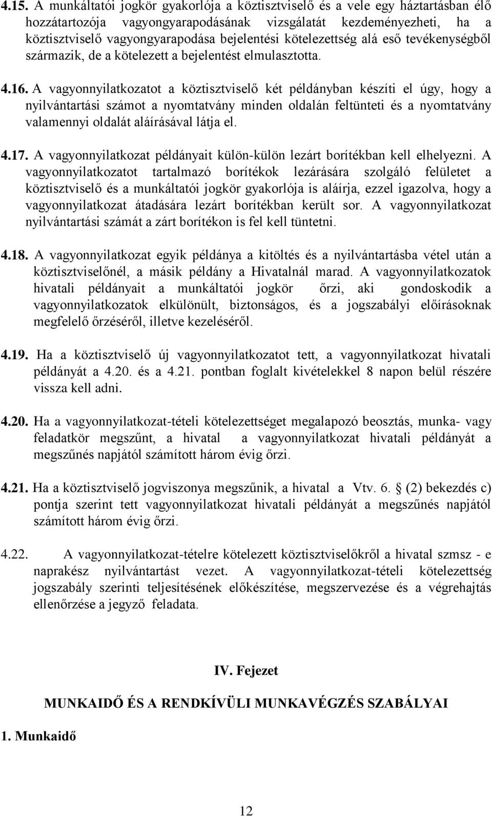 A vagyonnyilatkozatot a köztisztviselő két példányban készíti el úgy, hogy a nyilvántartási számot a nyomtatvány minden oldalán feltünteti és a nyomtatvány valamennyi oldalát aláírásával látja el. 4.