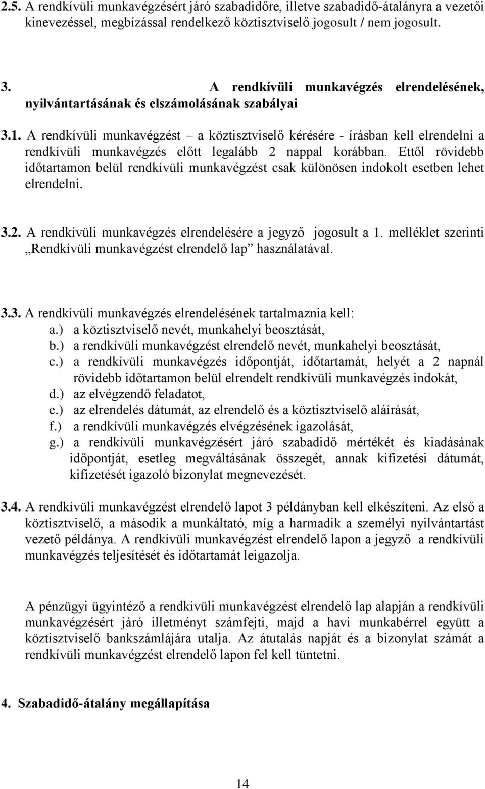 A rendkívüli munkavégzést a köztisztviselő kérésére - írásban kell elrendelni a rendkívüli munkavégzés előtt legalább 2 nappal korábban.